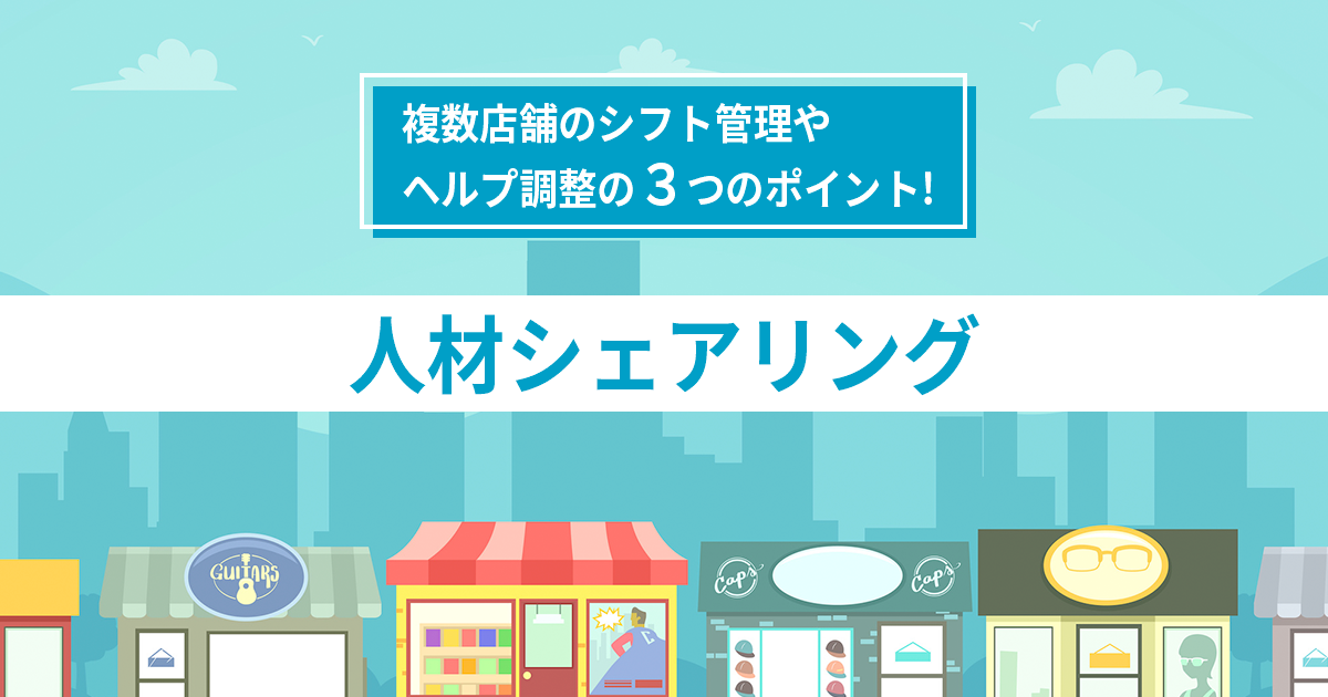 【人材シェアリング】複数店舗のシフト管理やヘルプ調整の３つのポイント！