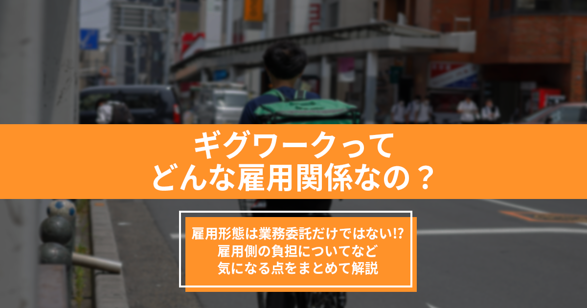 ギグワーカーの雇用ってどんなシステムなの？雇用形態は？雇用側の負担は？