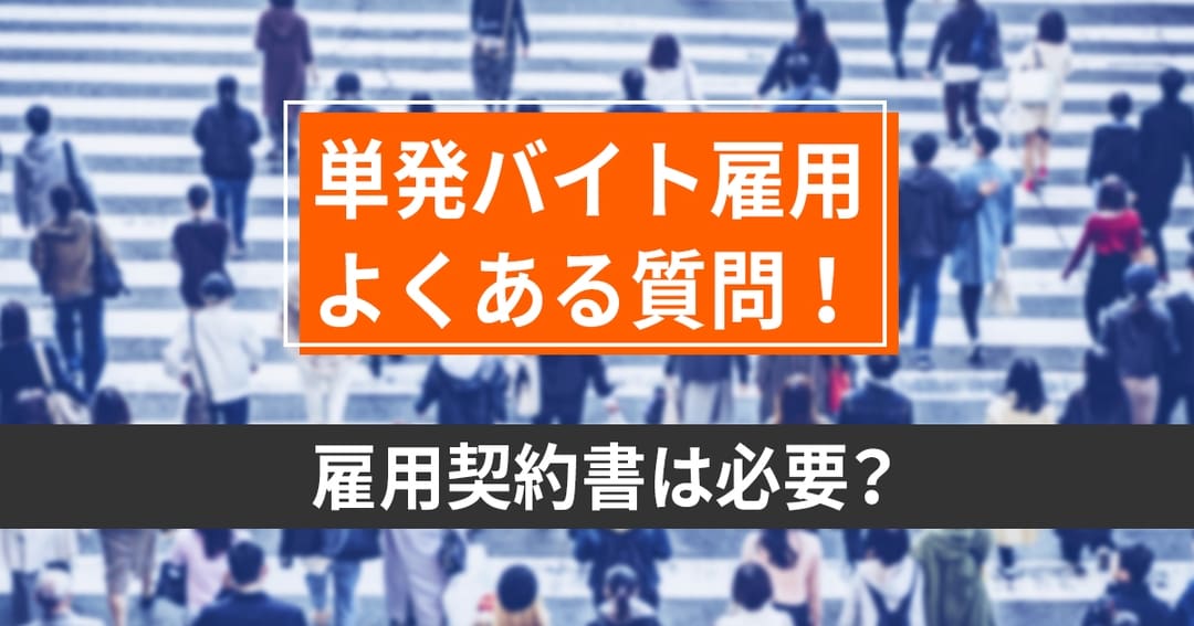 単発アルバイト雇用に関するよくある質問！雇用契約書は必要ですか？