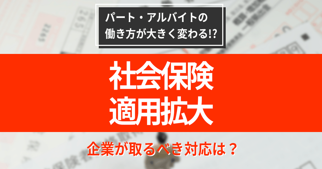 【パートの社会保険】適用拡大に対して、企業が取るべく対応は？