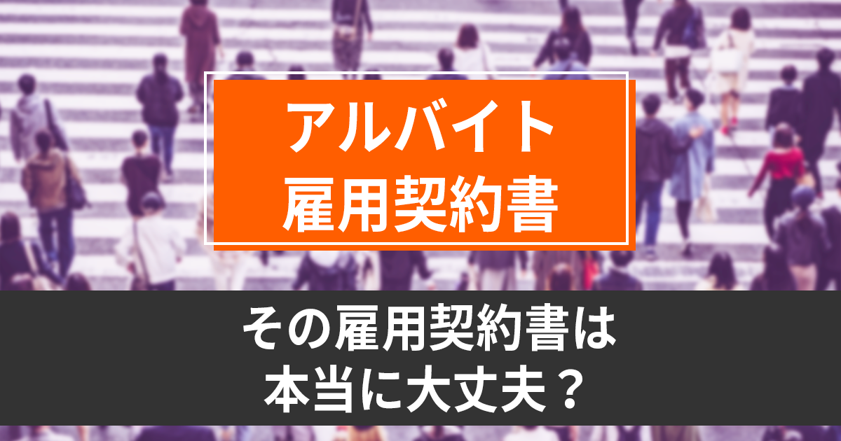 【その雇用契約書は大丈夫？】アルバイト雇用の基本！作成のポイントや注意点を解説