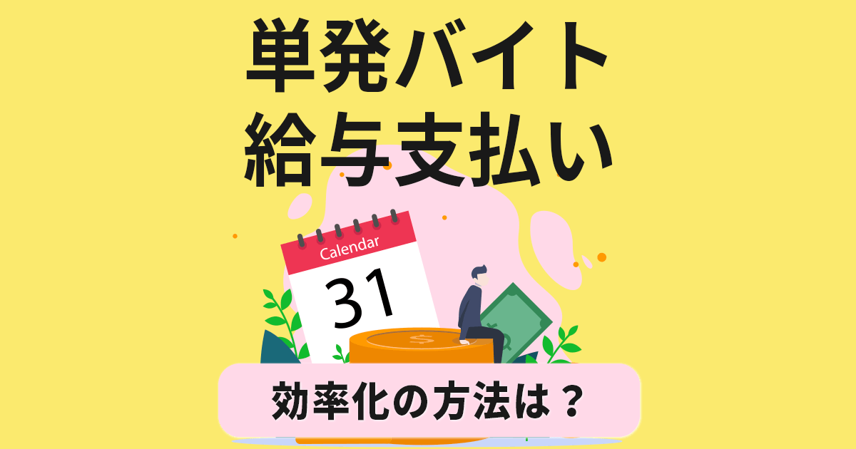 単発バイトへの給与⽀払いを効率化したい！⽇払い・⼿渡しの⼿間を削減する⽅法は？