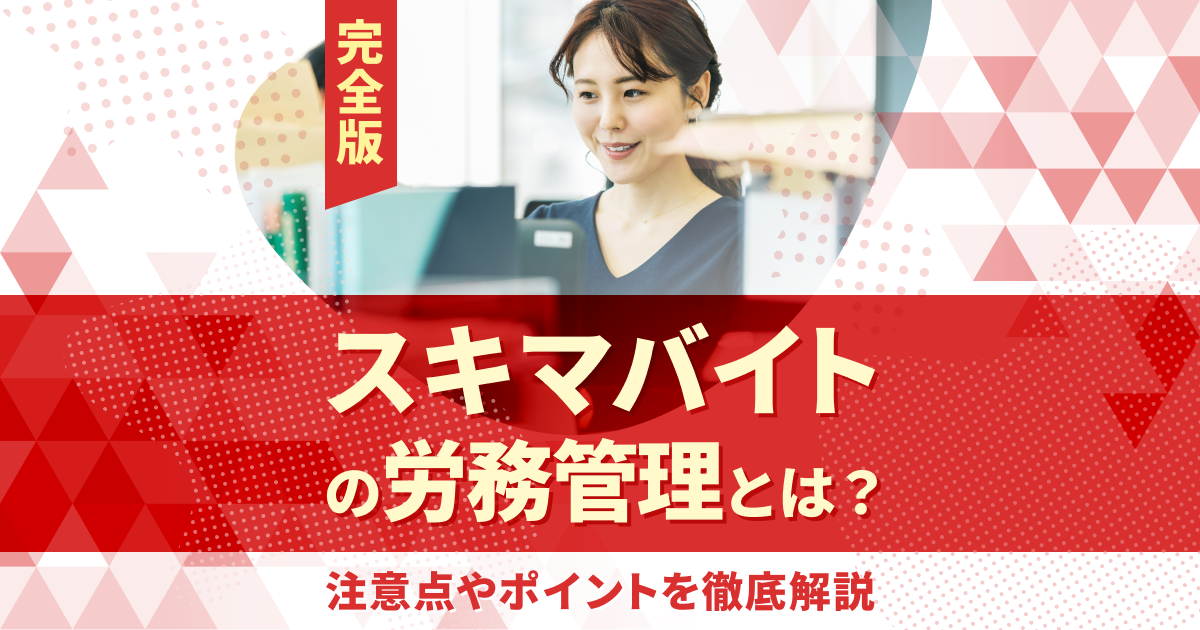 【完全版】スキマバイトの労務管理とは？法令遵守のための注意点やポイントを徹底解説